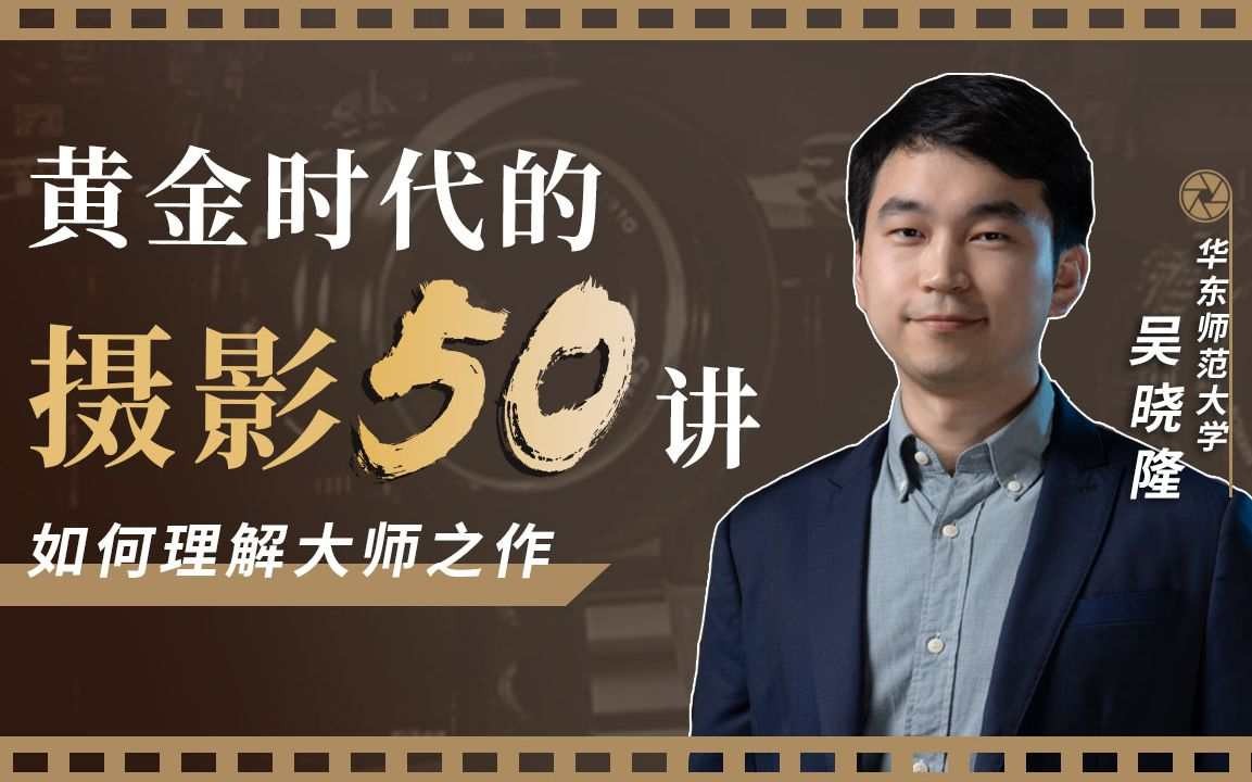  B站付费课程 - 黄金时代的摄影50讲：如何理解大师之作-完结新